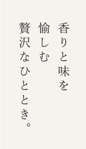 香りと味を愉しむ贅沢なひととき。