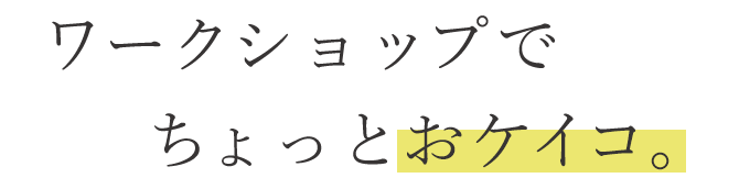 ワークショップでちょっとおケイコ。